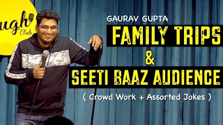 Family Trips & Seeti Baaz Audience | Crowd Work + Assorted Jokes | Standup Comedy by Gaurav Gupta.