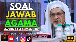 Baba Ismail Sepanjang - SOAL JAWAB AGAMA - Masjid Ar Rahman, Sik
