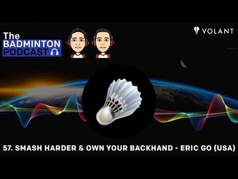 The Badminton Podcast Episode 57 - Smash Harder & Own Your Backhand   Eric Go (USA)