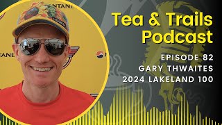 Gary Thwaites - 2024 Lakeland 100 - Episode 82