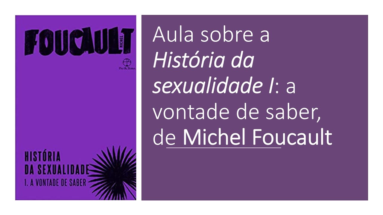 AULA SOBRE A HISTÓRIA DA SEXUALIDADE I: A VONTADE DE SABER, DE MICHEL FOUCAULT