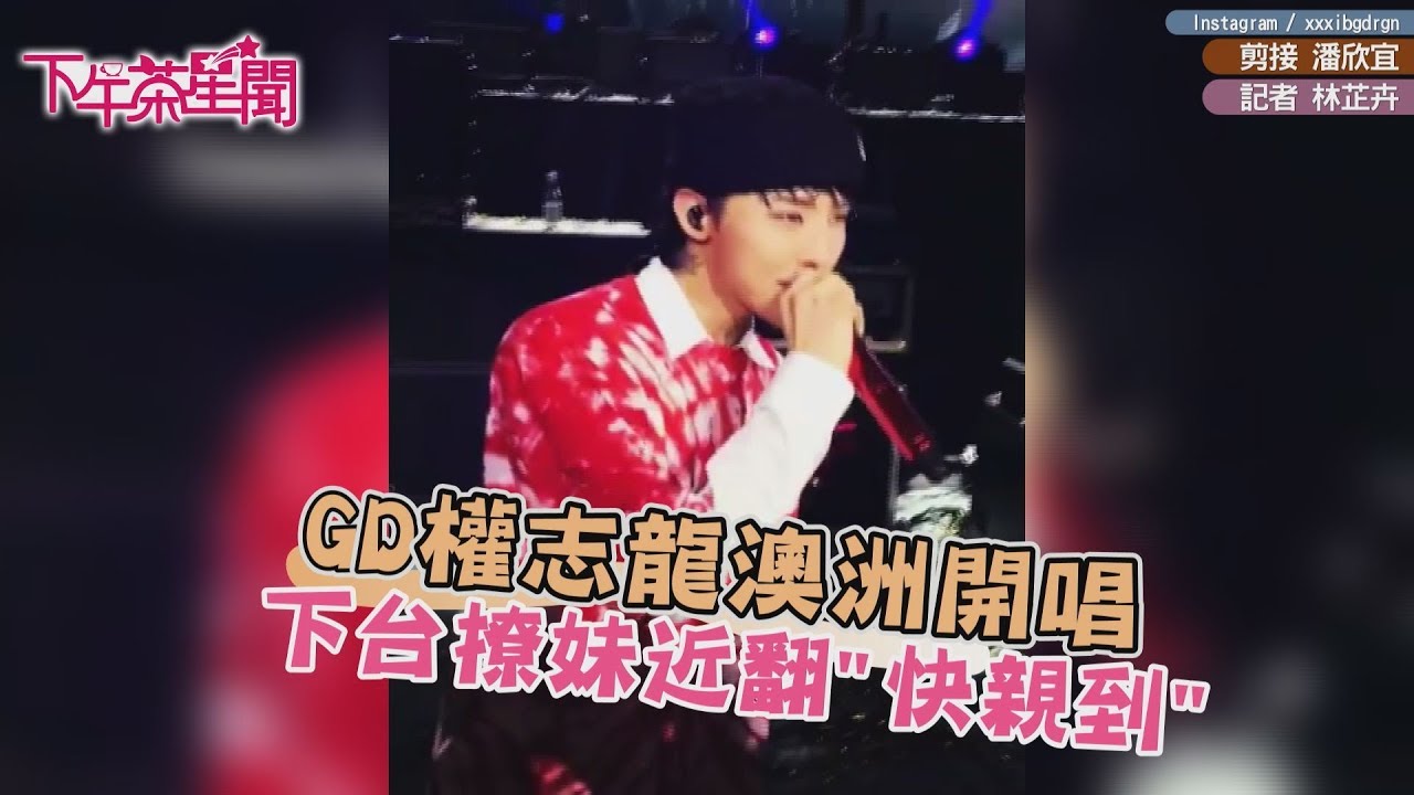 GD權志龍澳洲開唱 下台撩妹近翻「快親到」