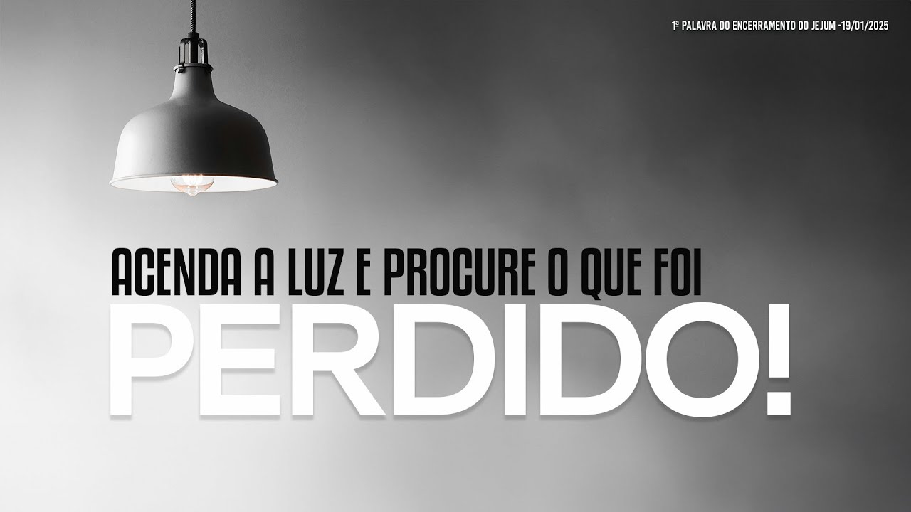 Acenda a luz e procure o que foi perdido! |  1ª Palavra do Encerramento do Jejum - 19/01/2025