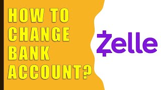 How to change your Zelle bank account?