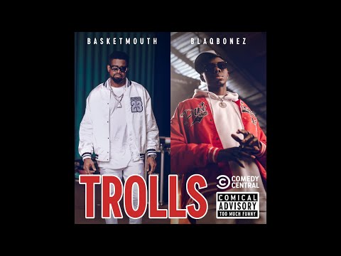 "Trolls (Bad Belle)" | Basketmouth & Blaqbonez
