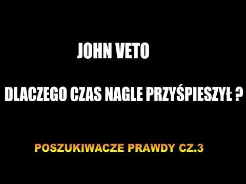 DLACZEGO CZAS NAGLE PRZYŚPIESZYŁ ?- JOHN VETO - POSZUKIWACZE PRAWDY CZ.3