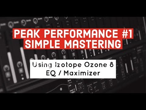 Peak Performance #1 - Simple Mastering With Izotope Ozone 8 EQ/Maximizer Tutorial
