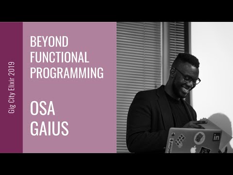 Gig City Elixir 2019 Speaker Talks: Osa Gaius - Beyond Functional Programming