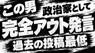 【第2070回】この男 政治家として 完全アウト発言 過去の投稿最低
