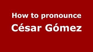 How to pronounce César Gómez