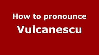 How to pronounce Vulcănescu