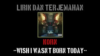 Wish I Wasn&#39;t Born Today - Korn (lirik terjemahan)