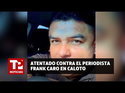 Atentado contra el periodista Frank Caro en Caloto