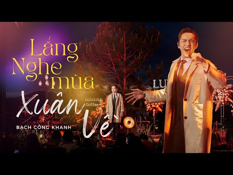 LẮNG NGHE MÙA XUÂN VỀ - Bạch Công Khanh | Live at Lululola show (31.12.2022)