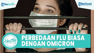 Ini Perbedaan Gejala Flu Biasa dengan Omicron, Jangan Salah Mengidentifikasinya