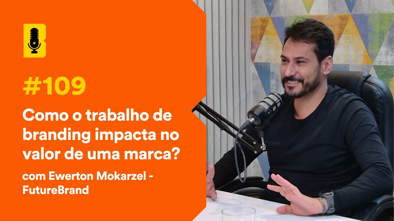 Como o branding impacta o valor de uma marca? (com Ewerton Mokarzel) - Branding Em Tudo Podcast #109