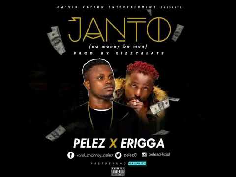 Pelez ft Erigga – Janto (Na Money Be Man)