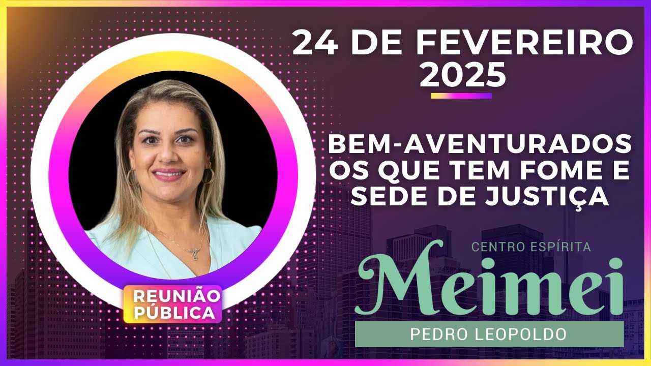 BEM-AVENTURADOS OS QUE TEM FOME E SEDE DE JUSTIÇA - REUNIÃO PÚBLICA - MEIMEI PEDRO LEOPOLDO