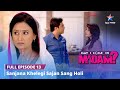 FULL EPISODE 13 May I Come In Madam Sanjana Khelegi Sajan Sang Holi Starbharat