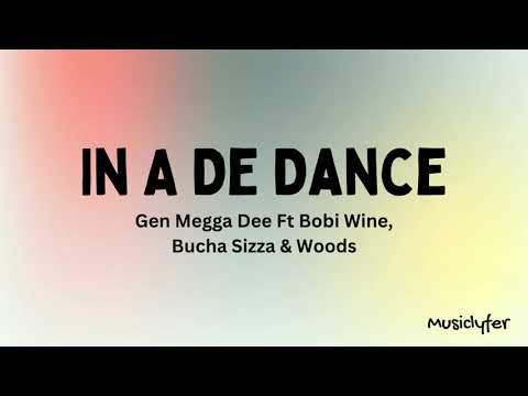 In A De Dance Lyrics - Gen Megga Dee Ft Bobi Wine, Bucha Sizza & Woods