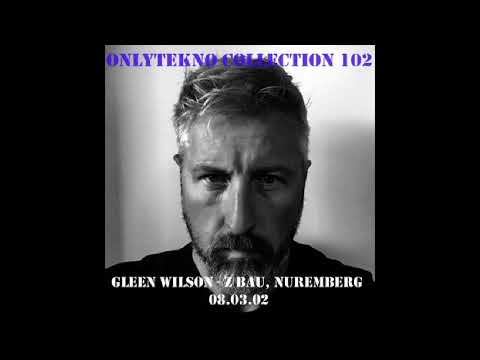 GLENN WILSON - Z-Bau, Nuremberg 08.03.02  - Onlytekno Collection 102