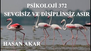 Hasan Akar - Psikoloji 372 - Sevgisiz ve Disiplinsiz Asır