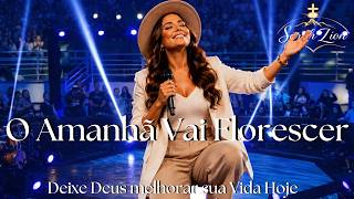 O Amanha Vai Florescer | Essa Oração é Por Você | Música Gospel que Acalma o Coração