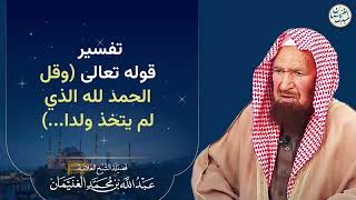 صورة تفسير قوله تعالى(وقل الحمد لله الذي لم يتخذ ولدا…) | الشيخ عبد الله الغنيمان
