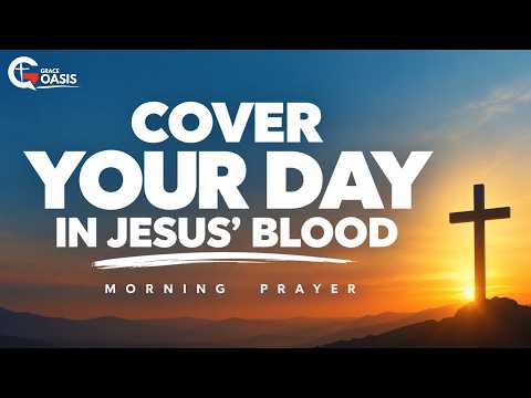 Cover Yourself and Your Family Under the Blood of Jesus | Morning Prayer