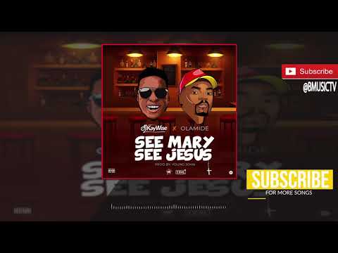 DJ Kaywise x Olamide - See Mary See Jesus (OFFICIAL AUDIO 2018)