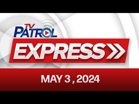 TV Patrol Express: May 3, 2024