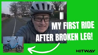Riding A Bike Again 9 Weeks After Breaking My Leg!   Hitway EBike