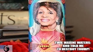 Maxine Waters: God Told Me To Destroy Trump!
