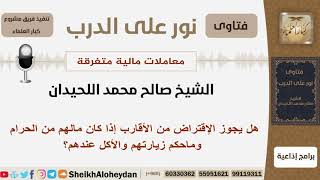 صورة هل يجوز الإقتراض من الأقارب إذا كان مالهم من الحرام وماحكم زيارتهم؟ اللحيدان- مشروع كبار العلماء