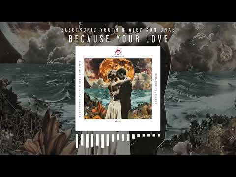 Electronic Youth & Alec Sun Drae - Because Your Love