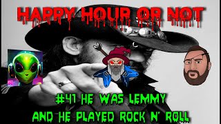 The Happy Hour Or Not #41 HE WAS LEMMY AND HE PLAYED ROCK N' ROLL