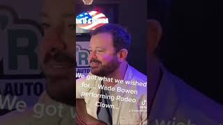 Wade Bowen made our dreams come true with a live performance of “Rodeo Clown”