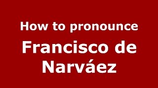 How to pronounce Francisco De Narváez
