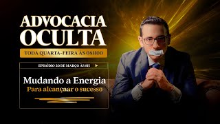 Mudando a energia para alcançar o sucesso. EP.#09. Advocacia Oculta 🤫