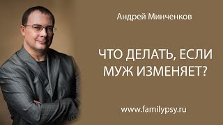 Что делать, если муж изменяет? Как быть, когда узнали об измене - советы психолога Андрея Минченкова