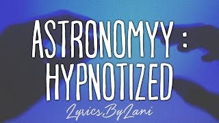Astronomyy - Hypnotized (Lyrics)