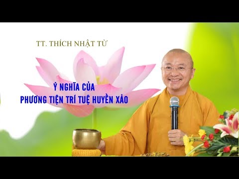 Ý NGHĨA CỦA PHƯƠNG TIỆN TRÍ TUỆ HUYỀN XẢO - TT. THÍCH NHẬT TỪ