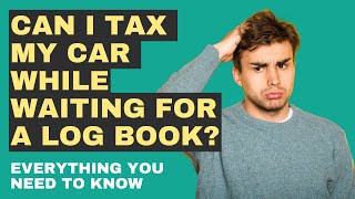 Can I tax my car while waiting for log book?