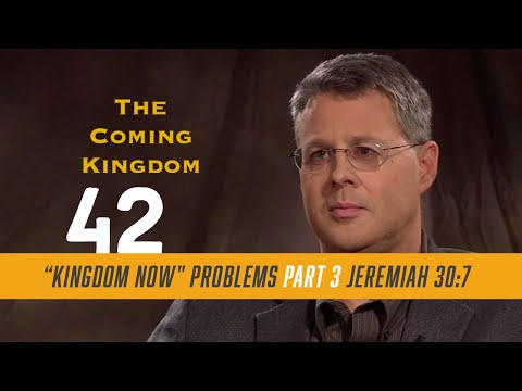 The Coming Kingdom 42. Problems with "Kingdom Now" Theology, Part 3 Jeremiah 30:7