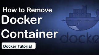 Docker Containers: Remove Docker Containers and Images | Stop Container