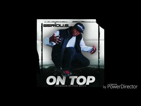 SERIOU.S. On Top (Produced by TyLu Beatz)