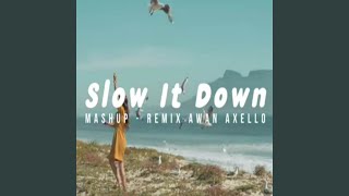 Slow It Down Awan Axello Mashup...