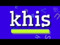 HOW TO PRONOUNCE KHIS?