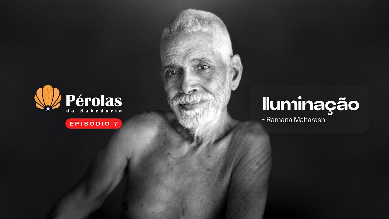 T1. Ep. 07 - Pérolas da sabedoria: Iluminação - Ramana Maharshi