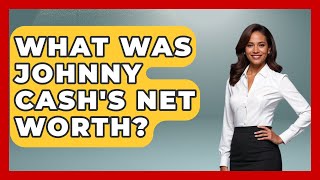 What Was Johnny Cash's Net Worth - Im a 50s Baby